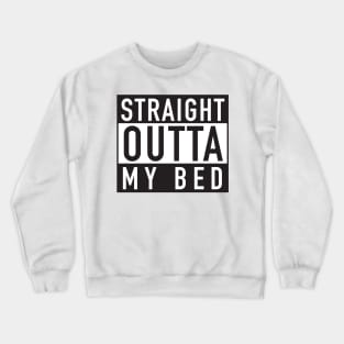 Straight Outta My Bed Crewneck Sweatshirt